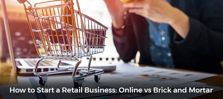 How to Start a Retail Business: Online vs Brick and Mortar
